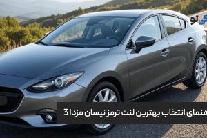 راهنمای انتخاب بهترین لنت ترمز نیسان مزدا 3