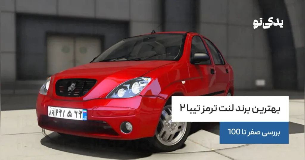 بهترین برند لنت ترمز تیبا ۲ | بررسی صفر تا 100