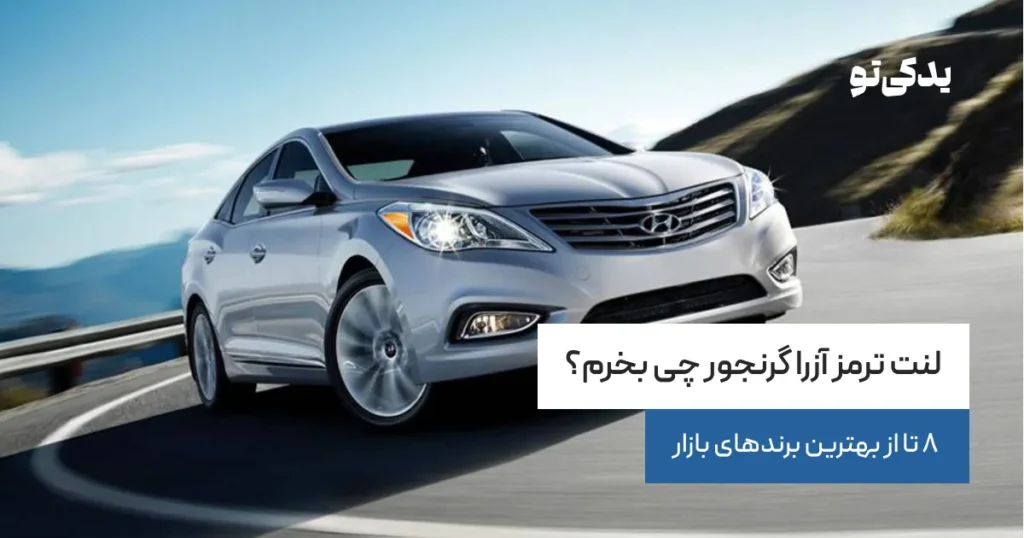 لنت ترمز آزرا گرنجور چی بخرم؟ 8 تا از بهترین برندهای بازار